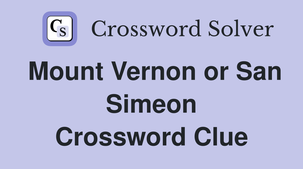 Mount Vernon or San Simeon Crossword Clue