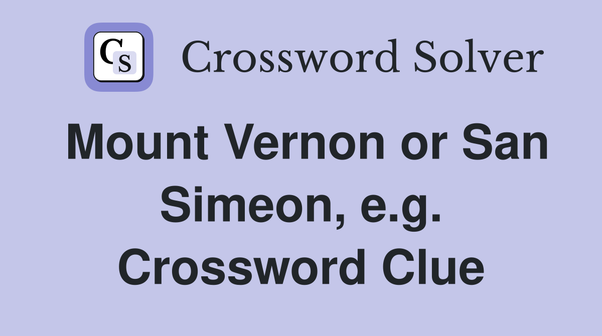 Mount Vernon or San Simeon, e.g. Crossword Clue