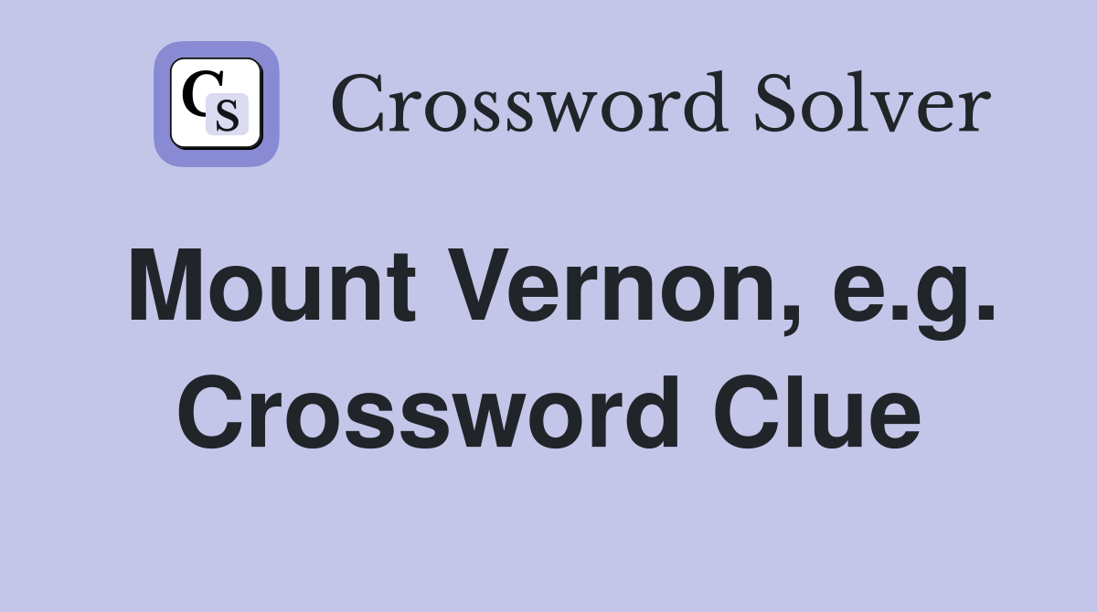 Mount Vernon, e.g. Crossword Clue