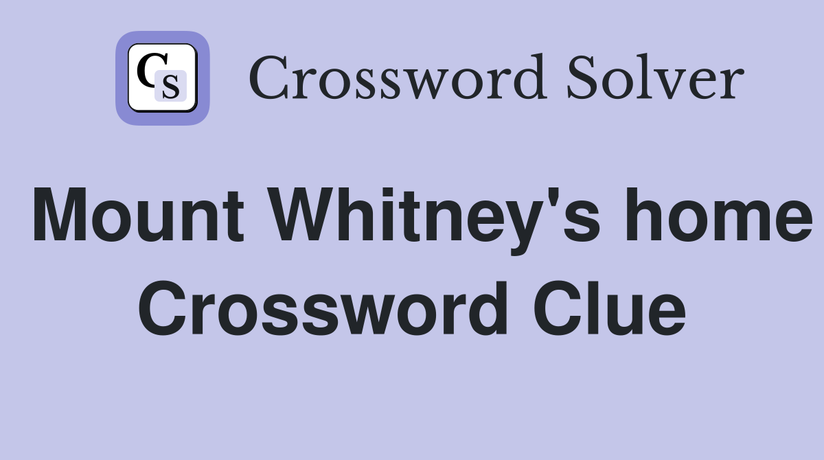 Mount Whitney's home Crossword Clue