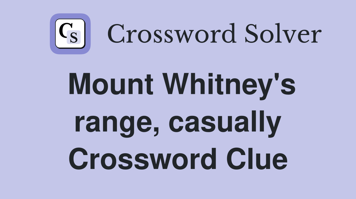 Mount Whitney's range, casually Crossword Clue