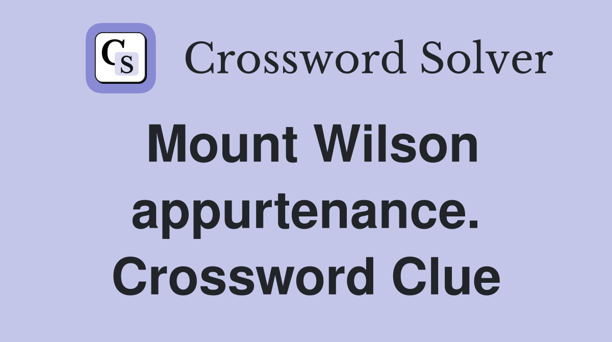 Mount Wilson appurtenance. Crossword Clue