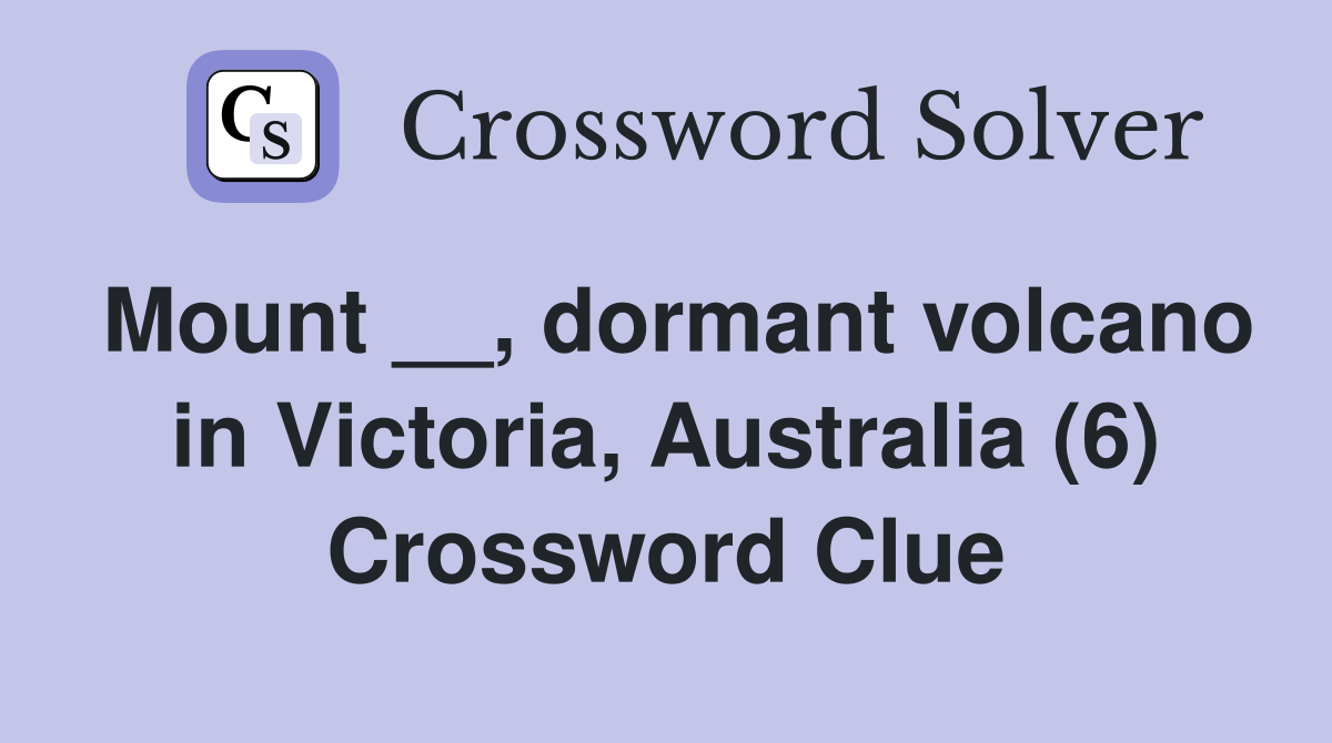 Mount __, dormant volcano in Victoria, Australia (6) Crossword Clue