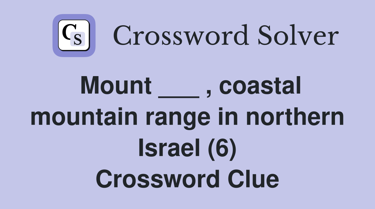 Mount ___ , coastal mountain range in northern Israel (6) Crossword Clue