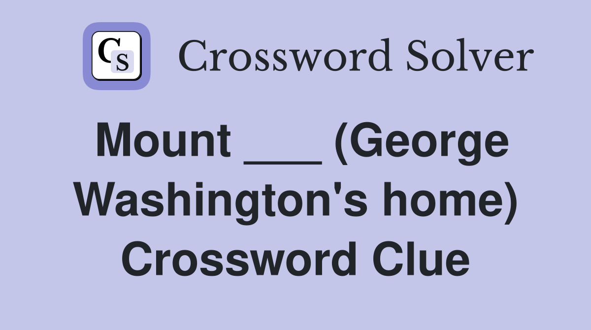 Mount ___ (George Washington's home) Crossword Clue