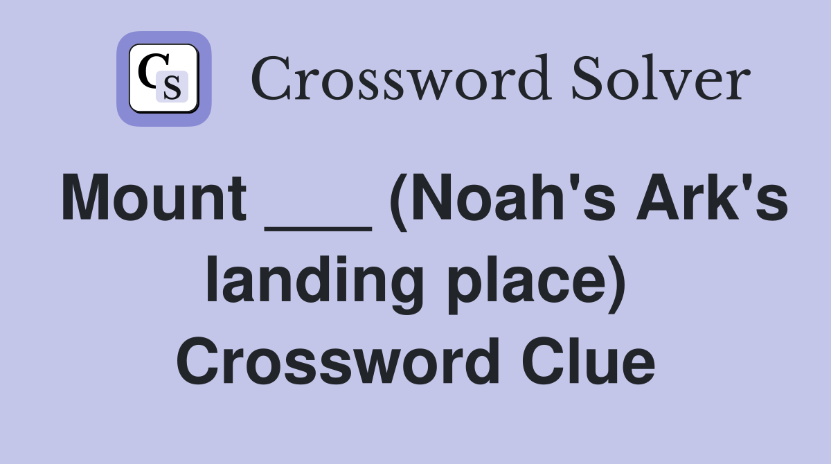 Mount ___ (Noah's Ark's landing place) Crossword Clue