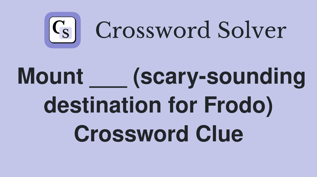 Mount ___ (scary-sounding destination for Frodo) Crossword Clue