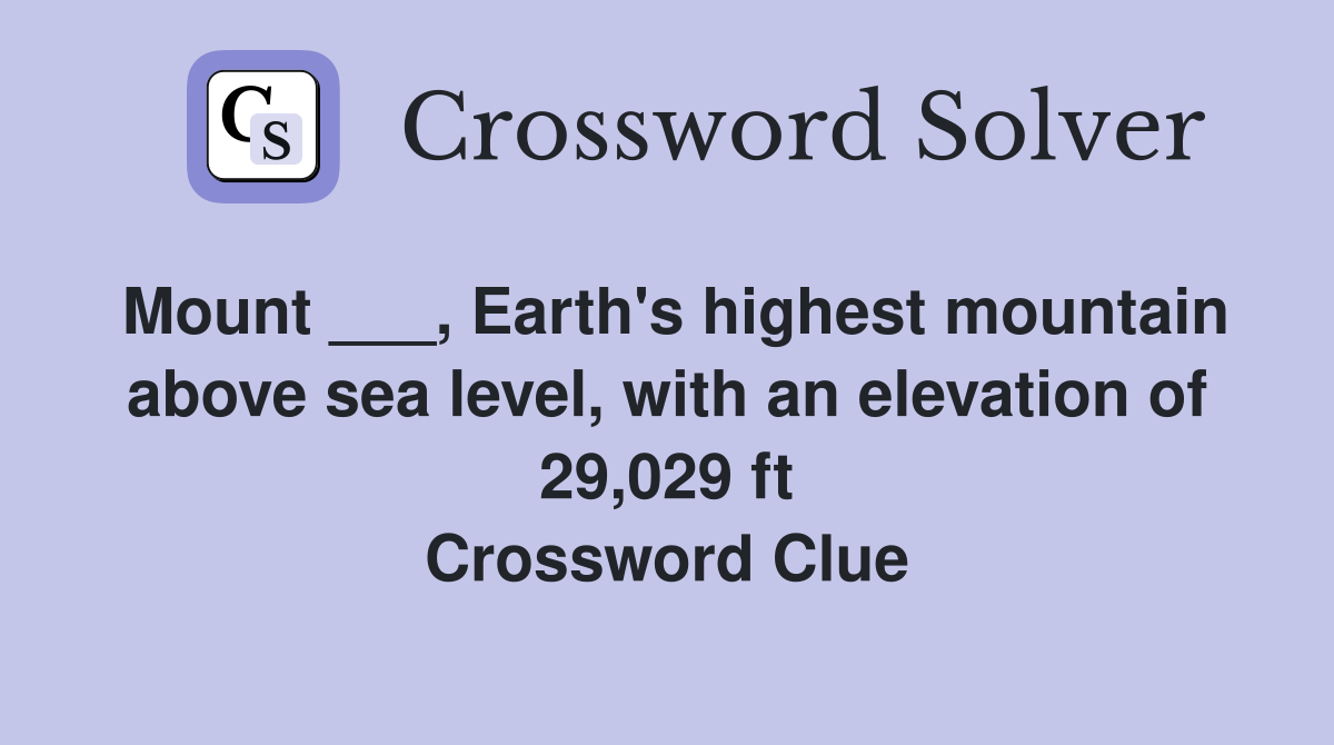 Mount ___, Earth's highest mountain above sea level, with an elevation of 29,029 ft Crossword Clue