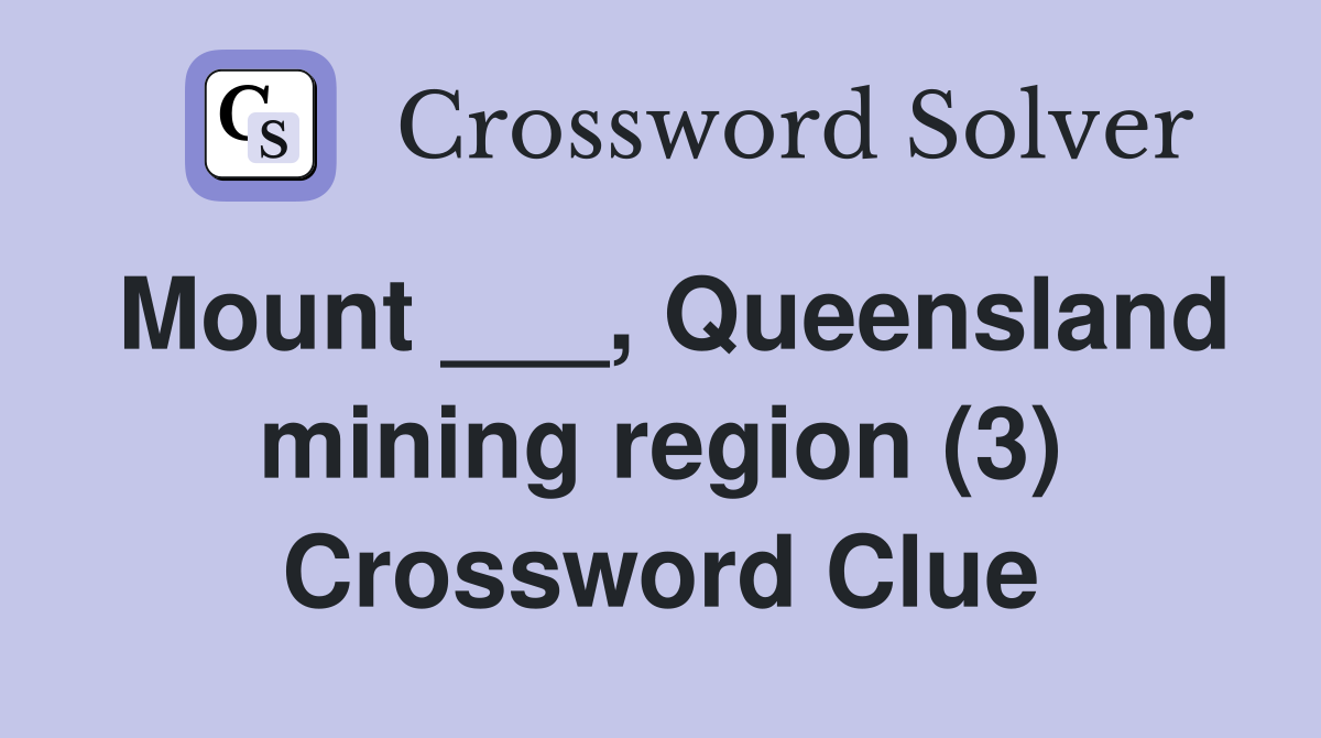 Mount ___, Queensland mining region (3) Crossword Clue