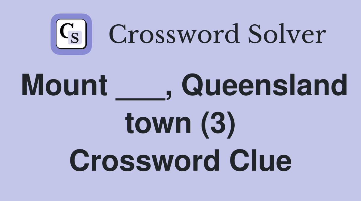 Mount ___, Queensland town (3) Crossword Clue