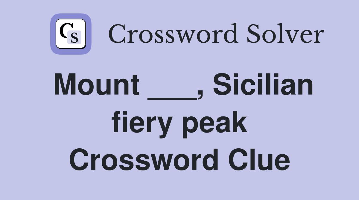 Mount ___, Sicilian fiery peak Crossword Clue