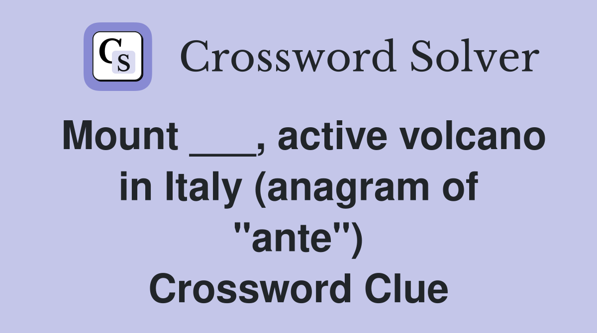 Mount ___, active volcano in Italy (anagram of "ante") Crossword Clue