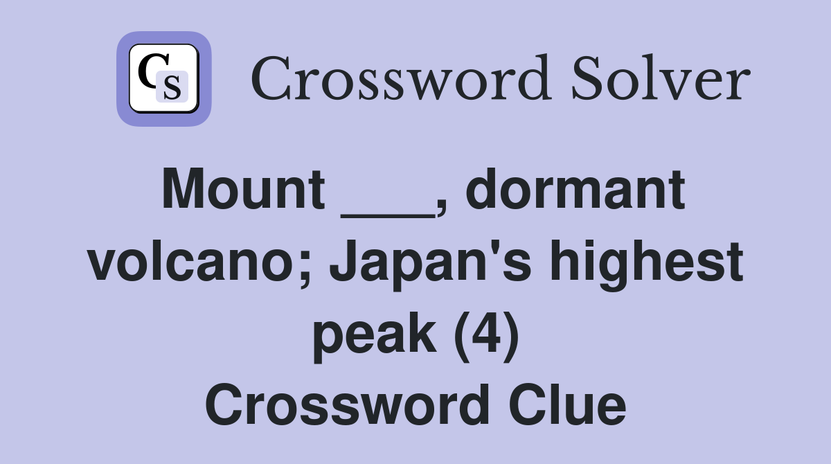 Mount ___, dormant volcano; Japan's highest peak (4) Crossword Clue
