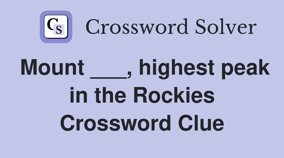 Mount ___, highest peak in the Rockies Crossword Clue
