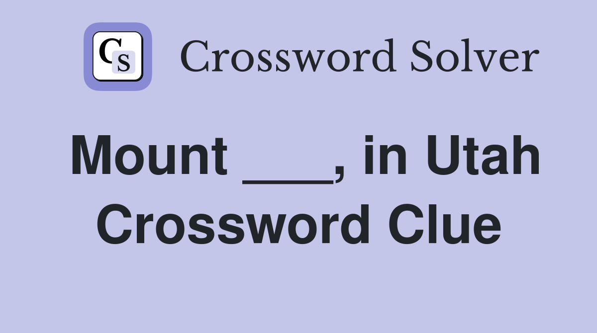 Mount ___, in Utah Crossword Clue