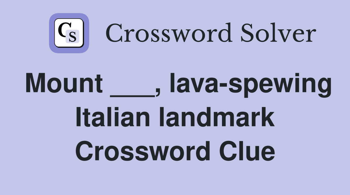 Mount ___, lava-spewing Italian landmark Crossword Clue