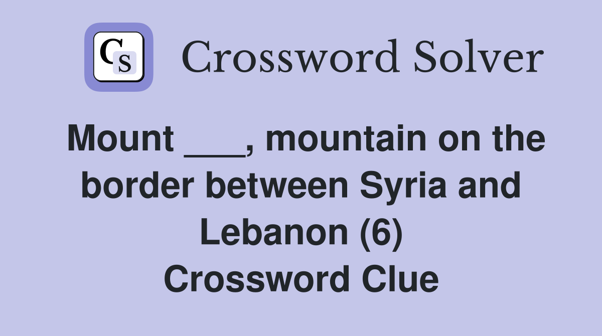 Mount ___, mountain on the border between Syria and Lebanon (6) Crossword Clue