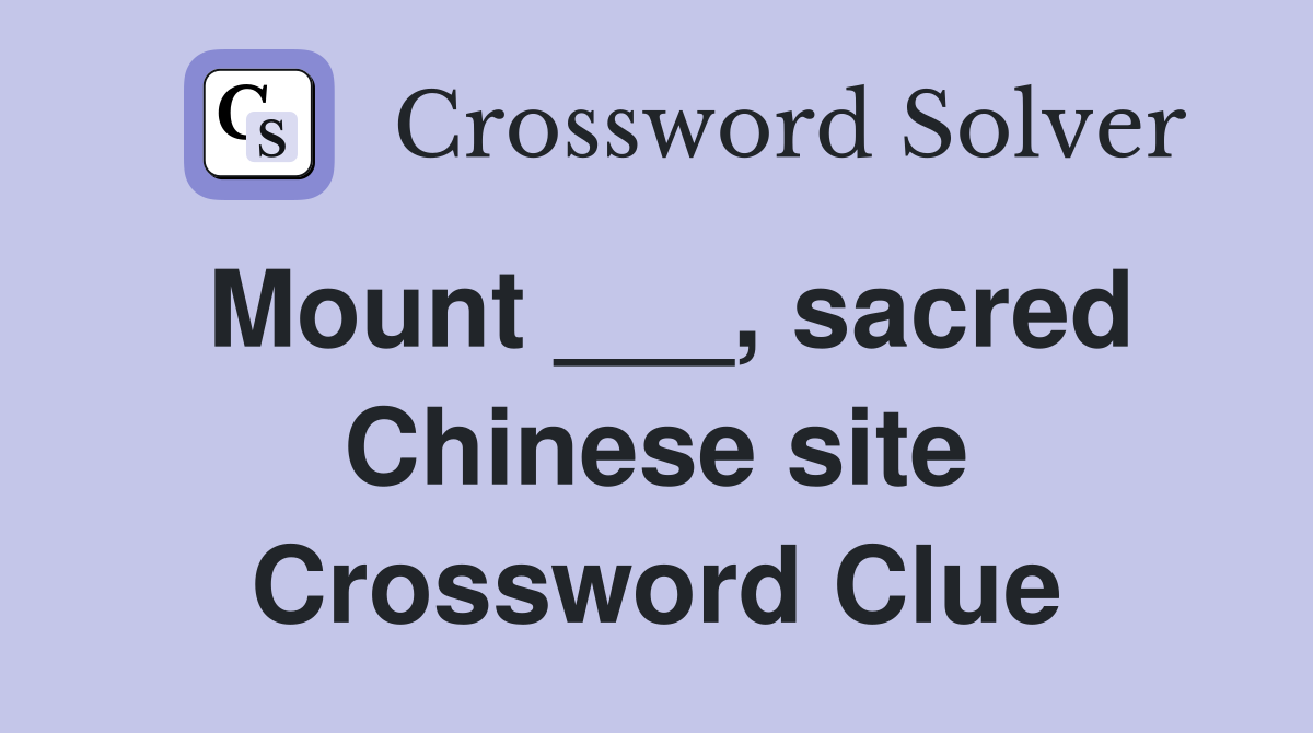 Mount ___, sacred Chinese site Crossword Clue