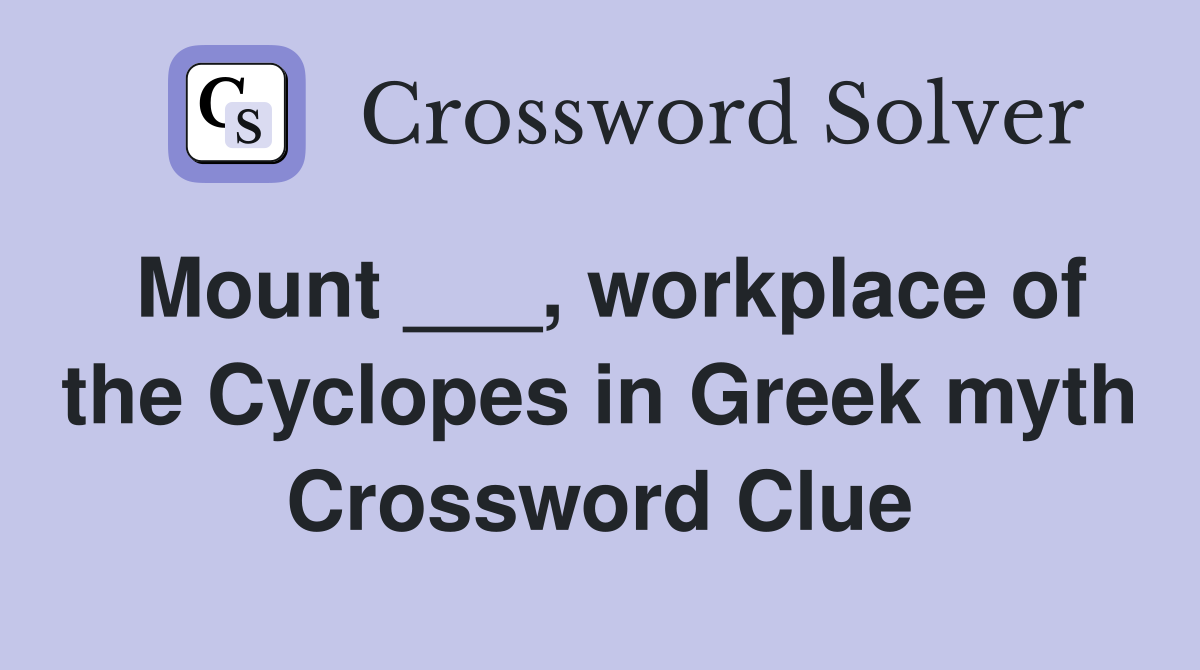 Mount ___, workplace of the Cyclopes in Greek myth Crossword Clue