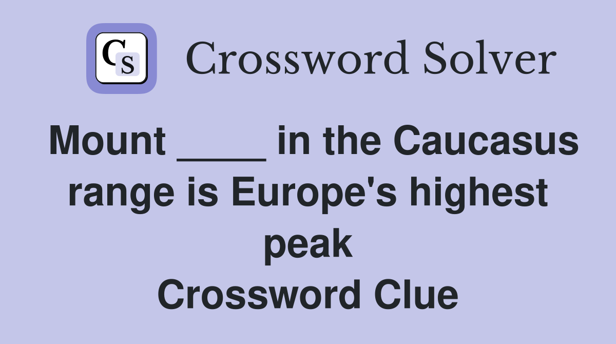 Mount ____ in the Caucasus range is Europe's highest peak Crossword Clue