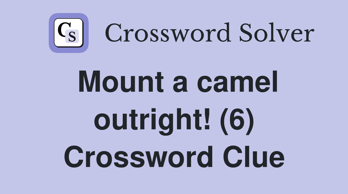 Mount a camel outright! (6) Crossword Clue