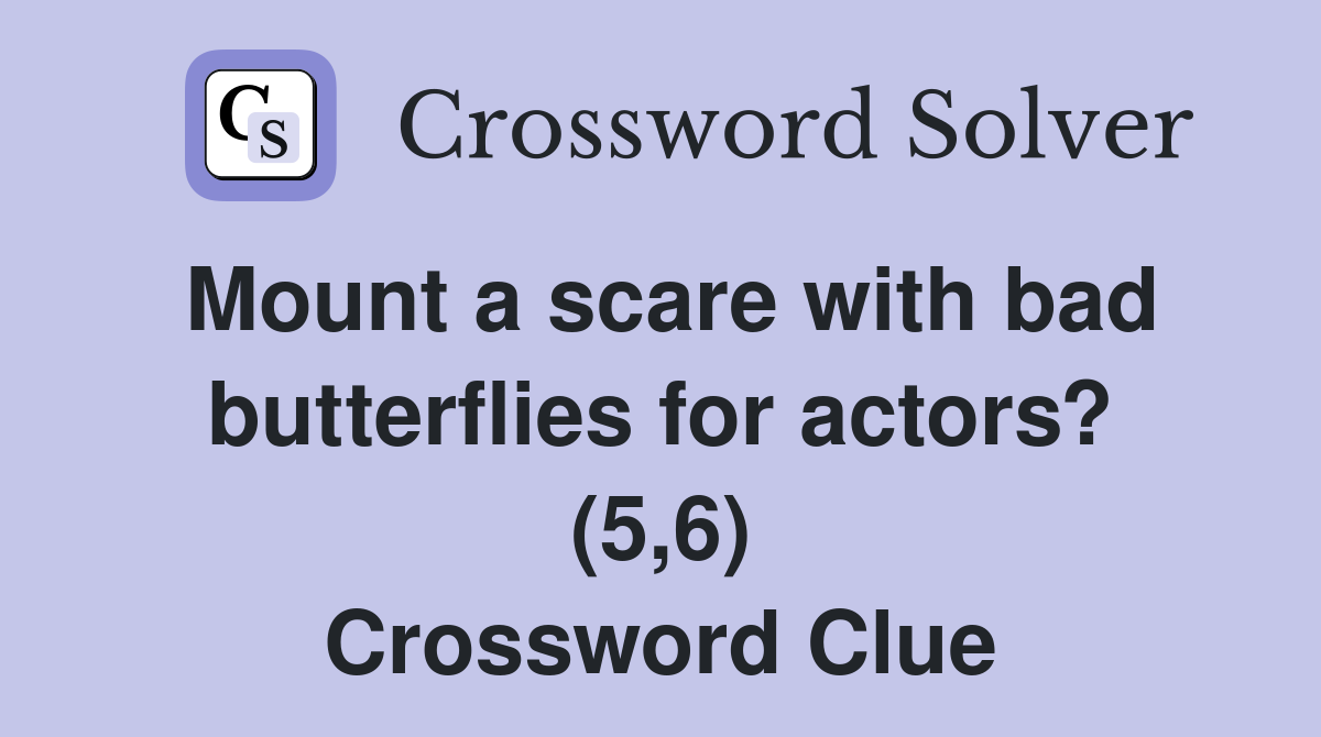 Mount a scare with bad butterflies for actors? (5,6) Crossword Clue