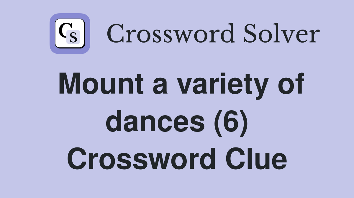 Mount a variety of dances (6) Crossword Clue