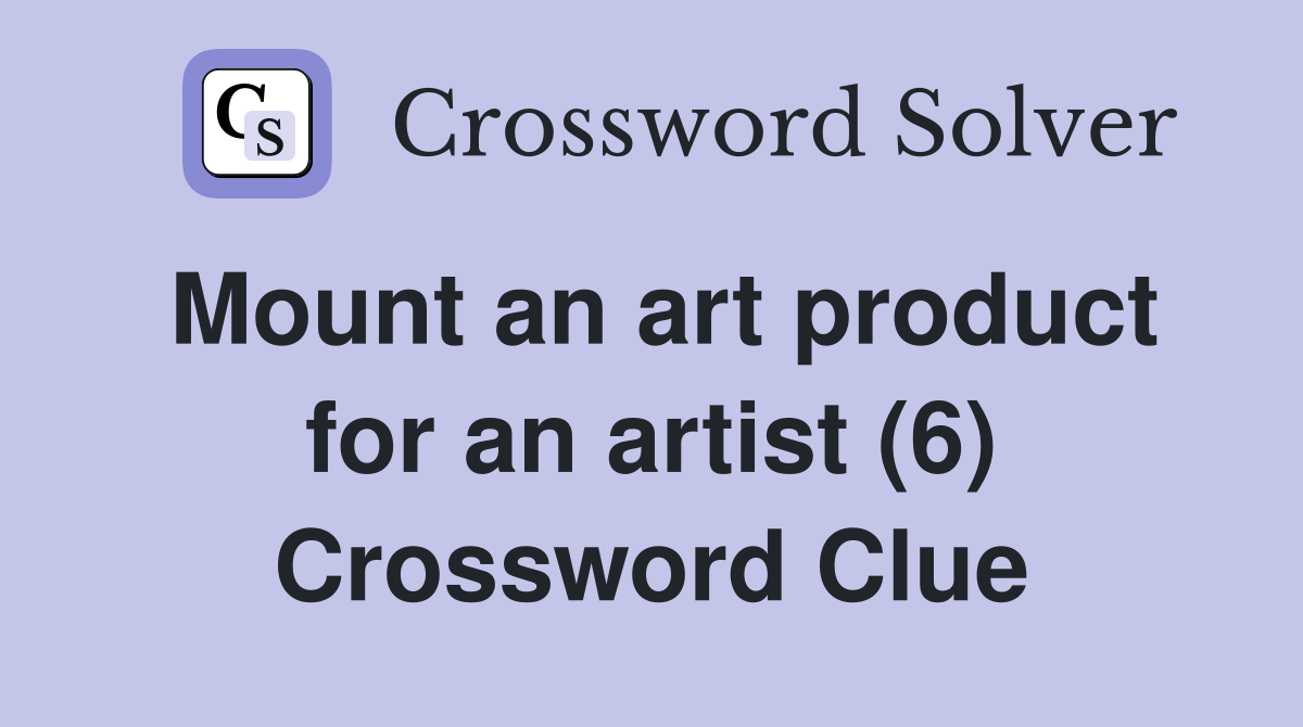 Mount an art product for an artist (6) Crossword Clue