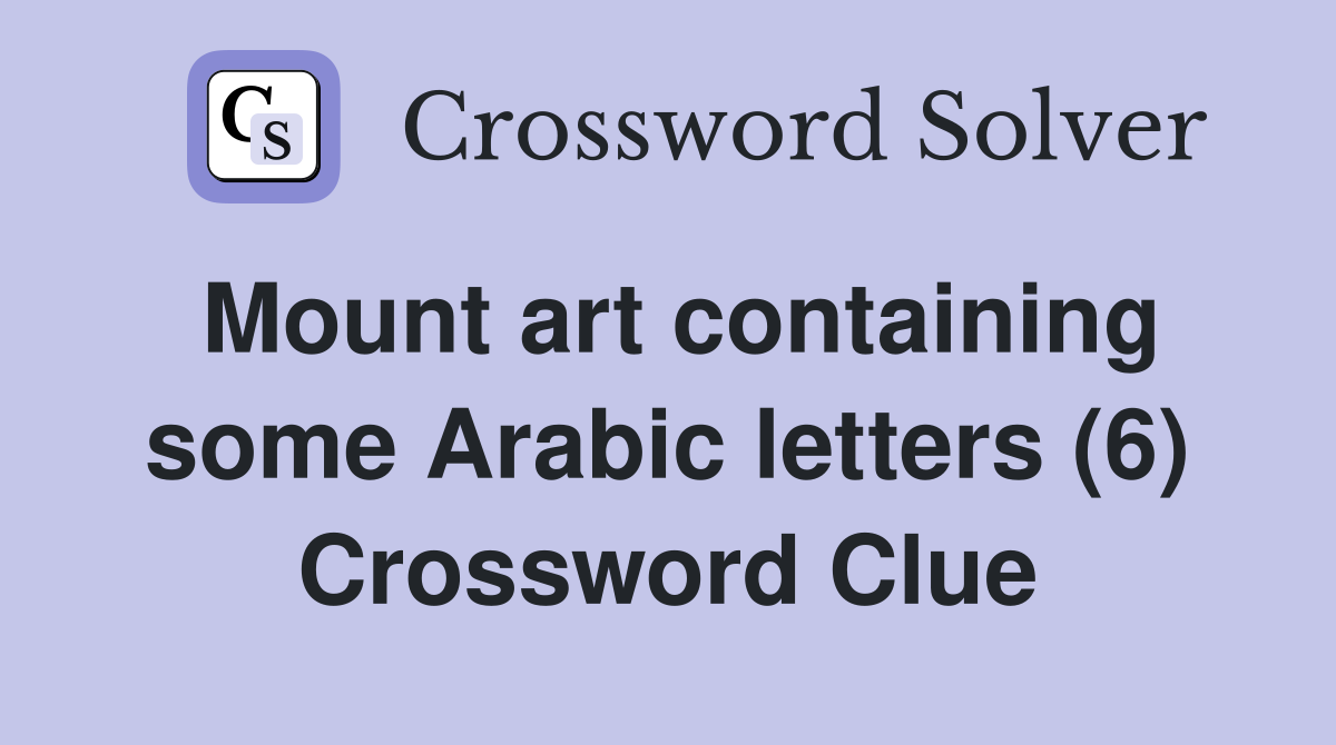 Mount art containing some Arabic letters (6) Crossword Clue