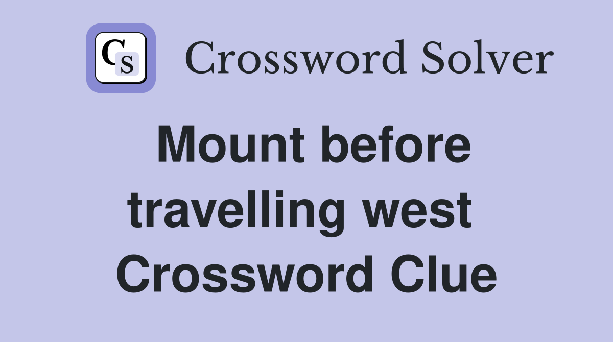 Mount before travelling west  Crossword Clue