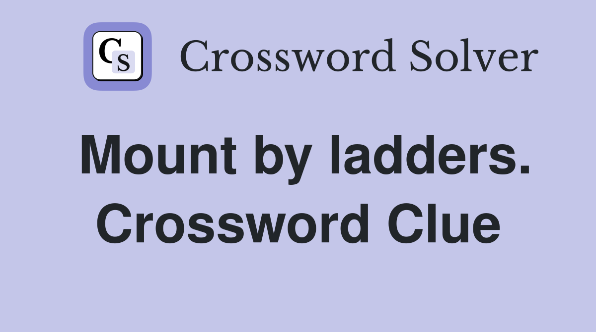 Mount by ladders. Crossword Clue