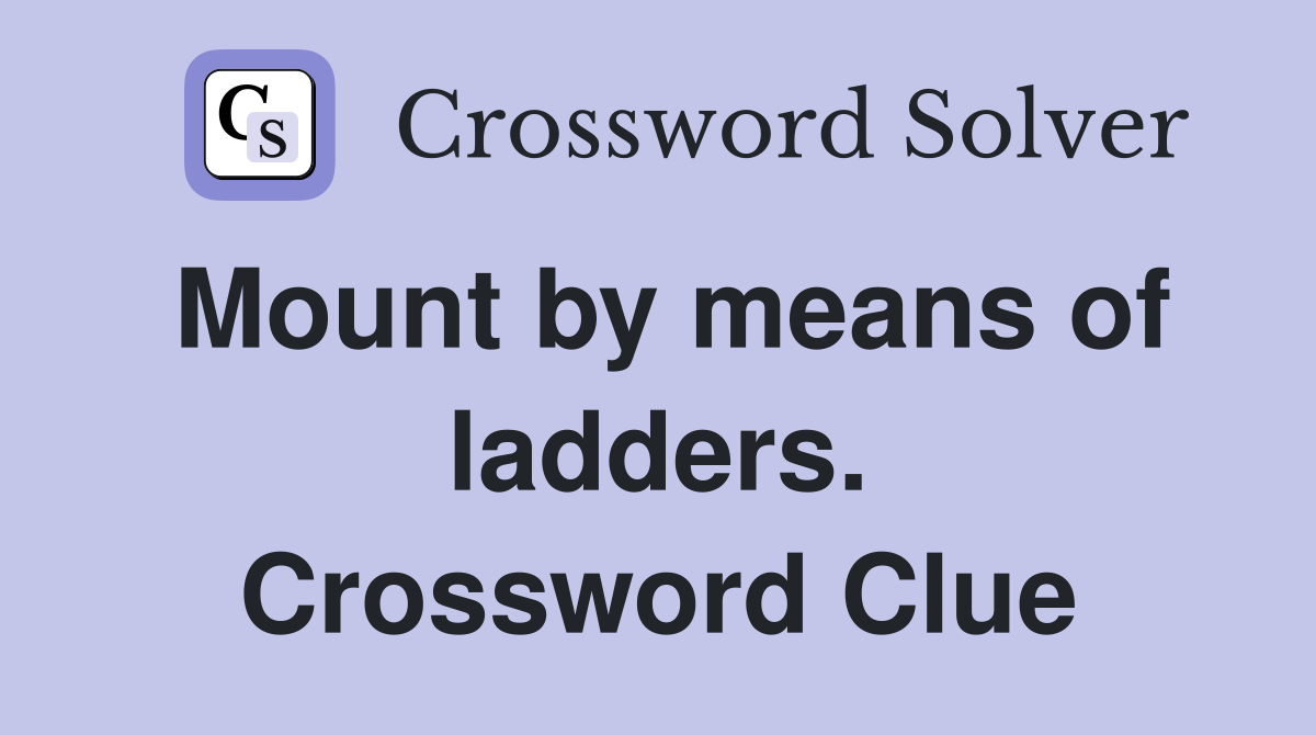 Mount by means of ladders. Crossword Clue