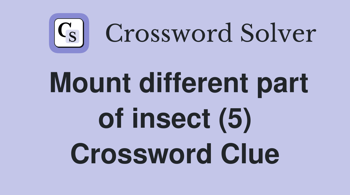 Mount different part of insect (5) Crossword Clue