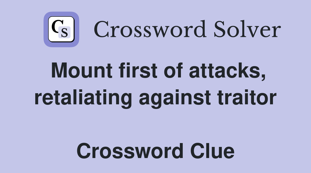 Mount first of attacks, retaliating against traitor  Crossword Clue