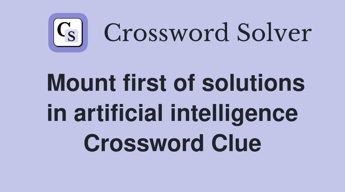 Mount first of solutions in artificial intelligence Crossword Clue