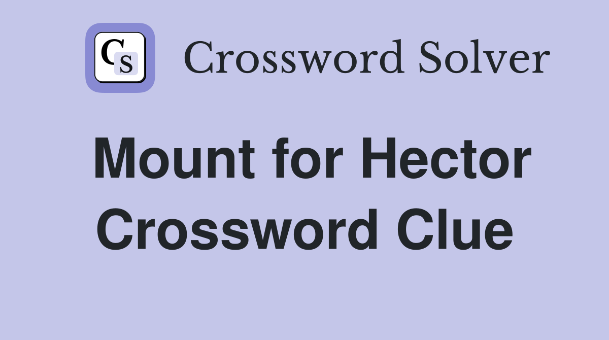 Mount for Hector Crossword Clue