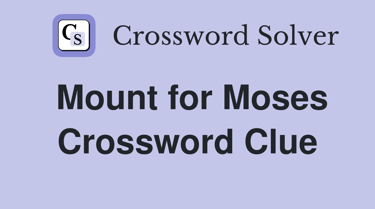 Mount for Moses Crossword Clue