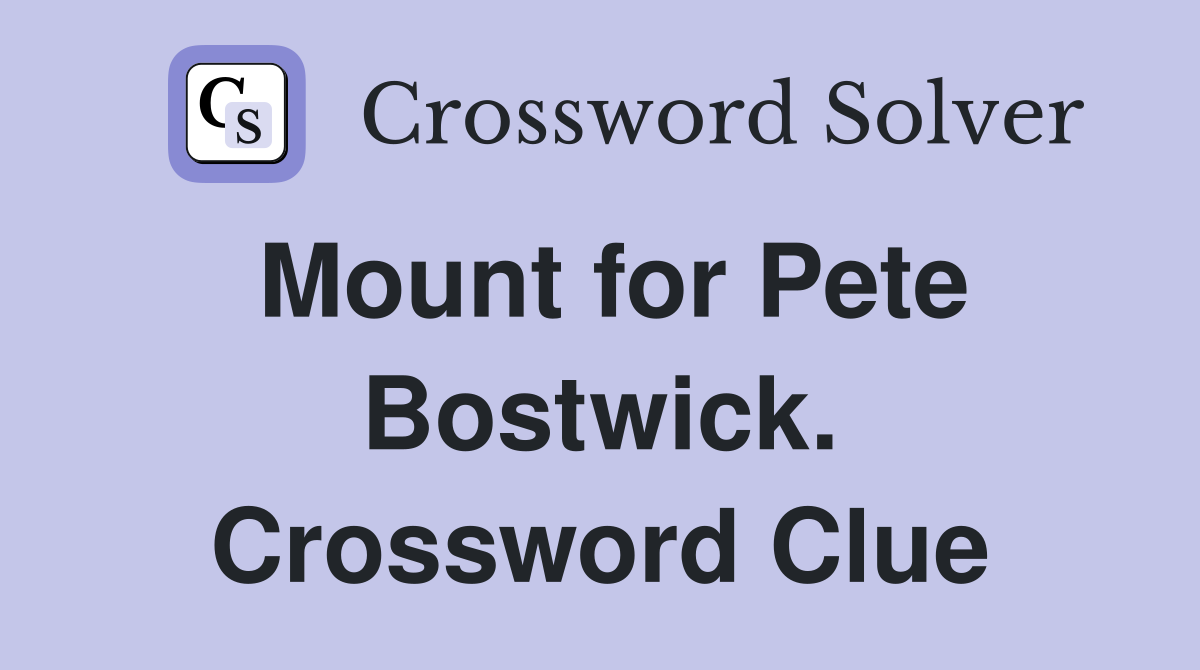 Mount for Pete Bostwick. Crossword Clue