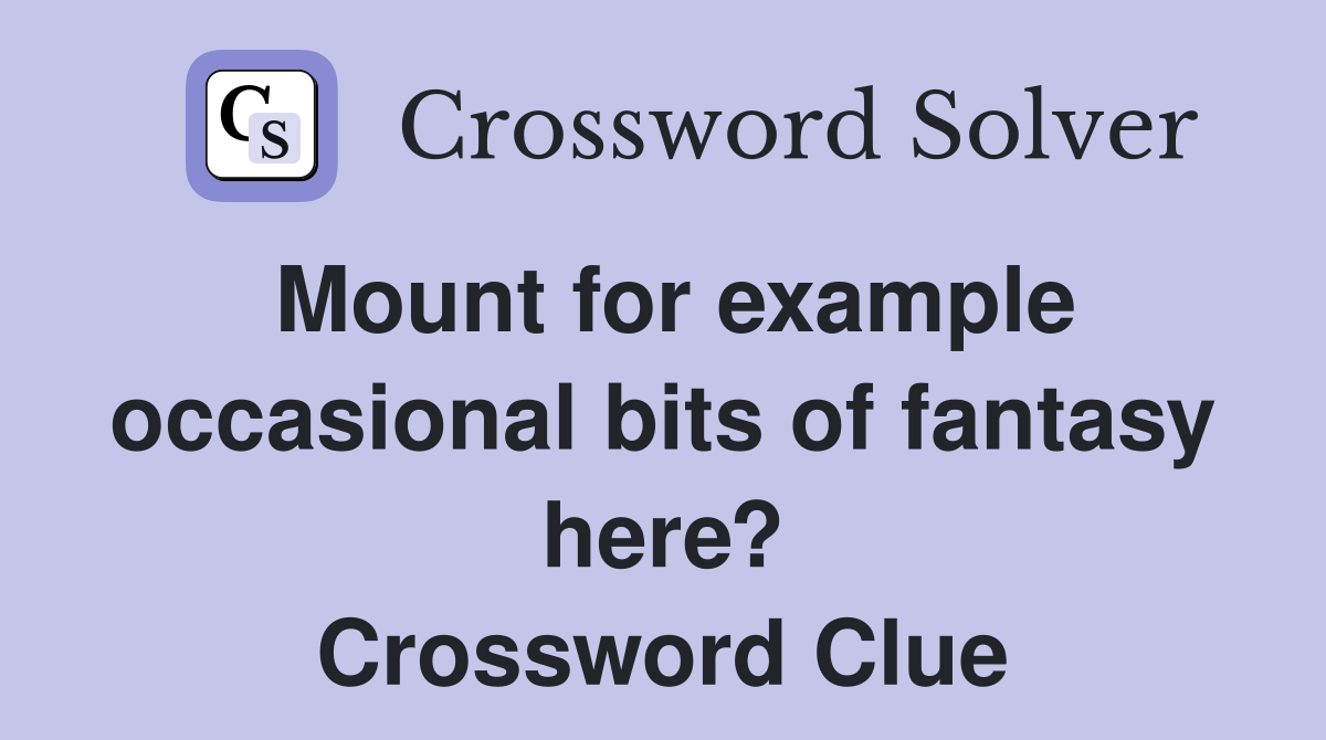 Mount for example occasional bits of fantasy here? Crossword Clue
