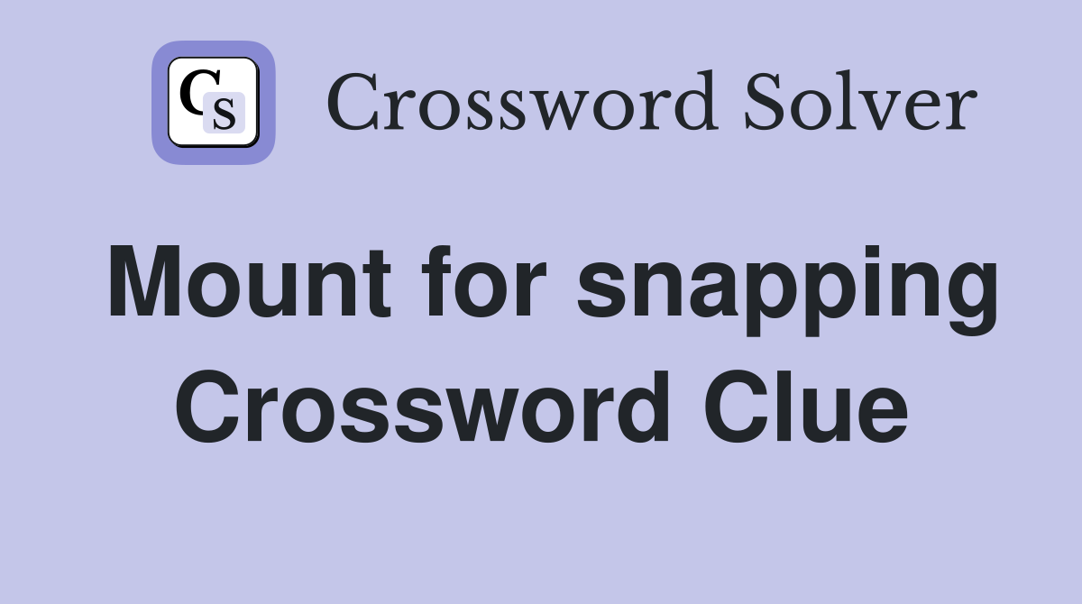 Mount for snapping Crossword Clue