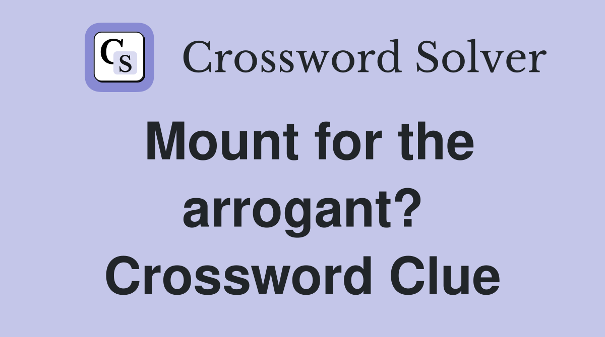 Mount for the arrogant? Crossword Clue
