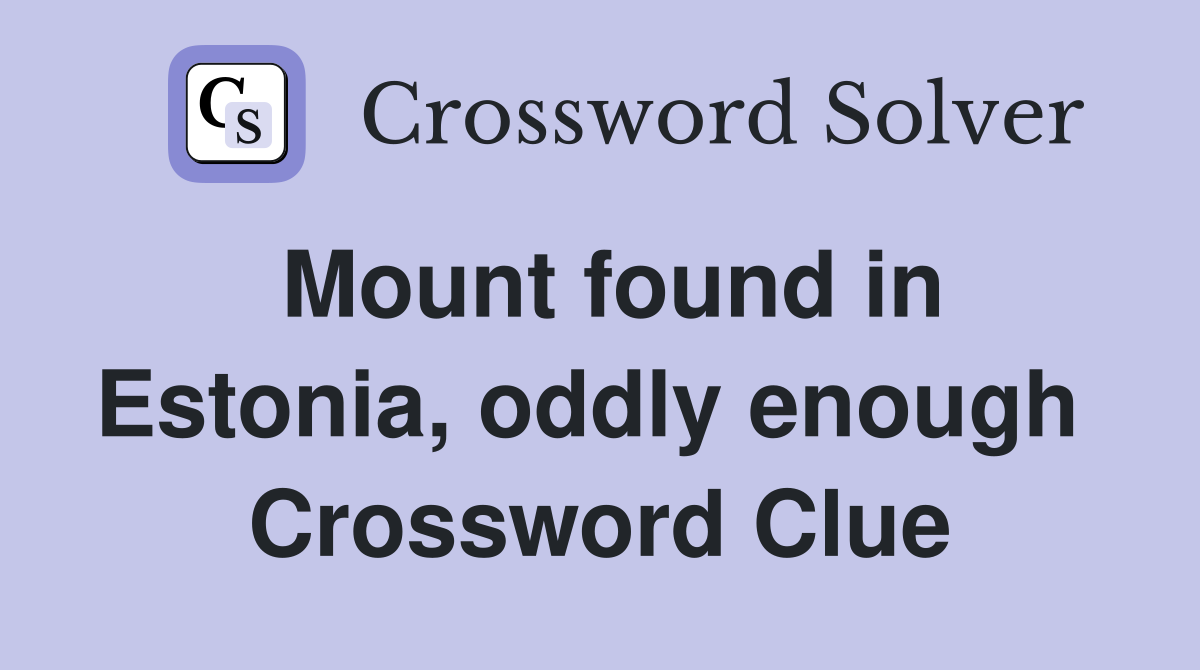 Mount found in Estonia, oddly enough  Crossword Clue