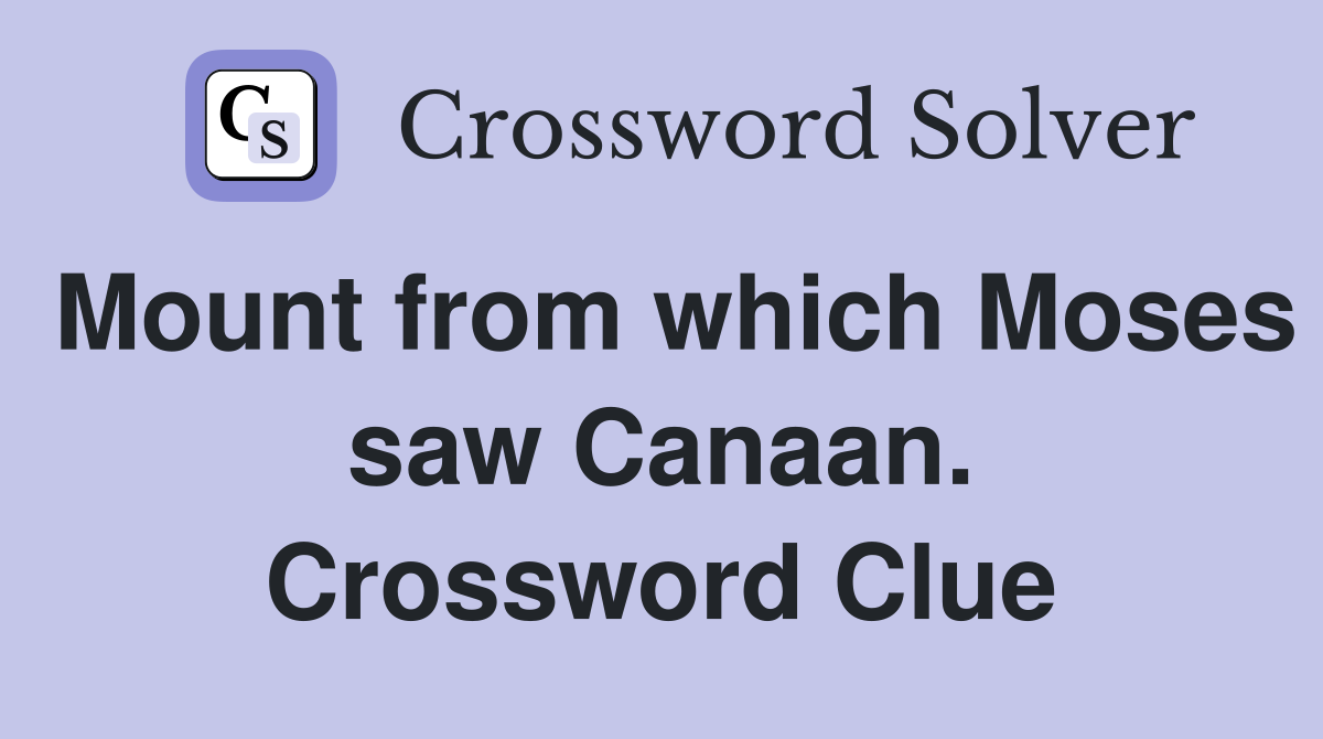 Mount from which Moses saw Canaan. Crossword Clue
