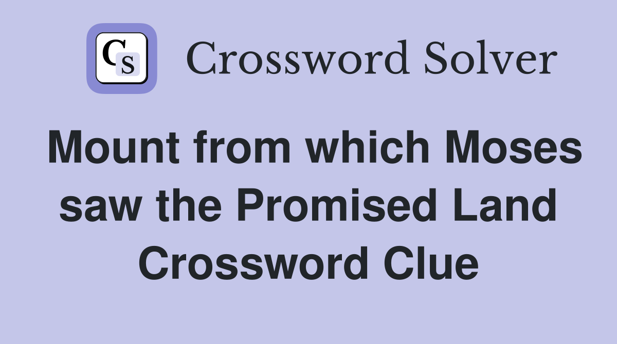 Mount from which Moses saw the Promised Land Crossword Clue