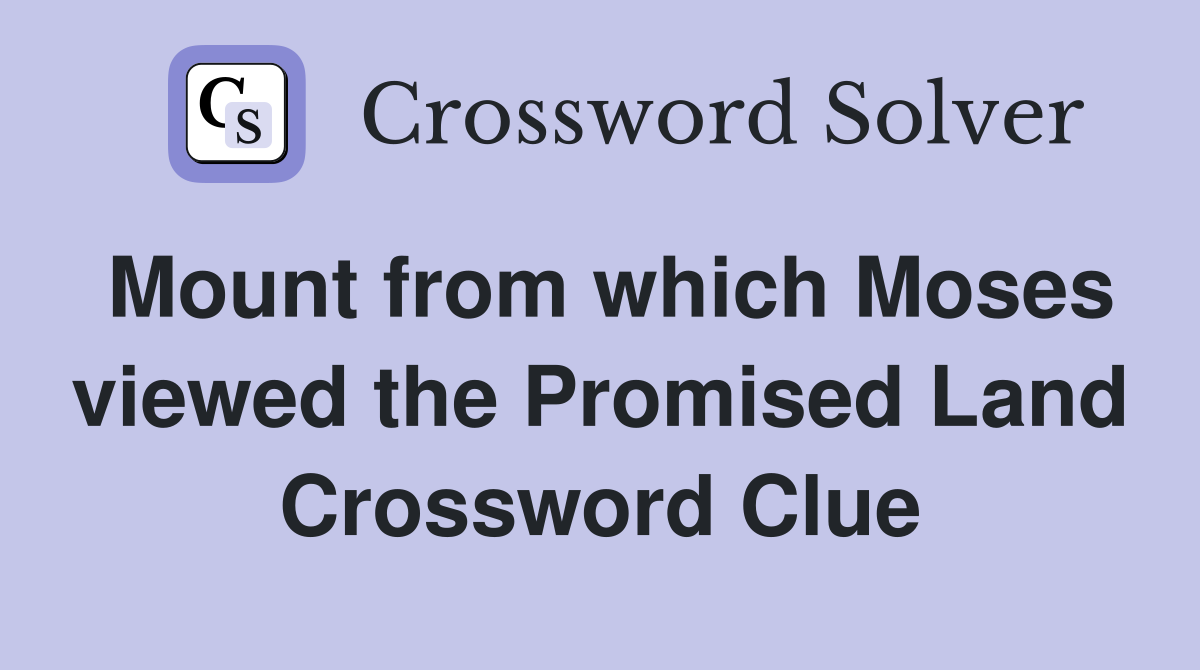 Mount from which Moses viewed the Promised Land Crossword Clue