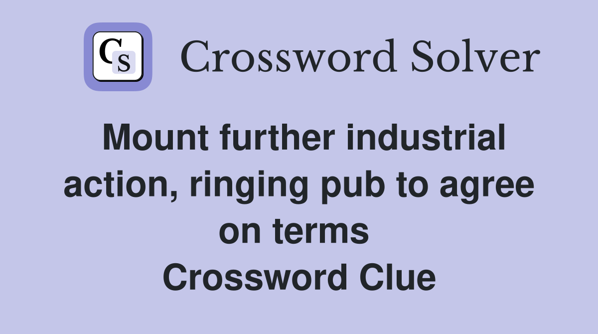 Mount further industrial action, ringing pub to agree on terms  Crossword Clue