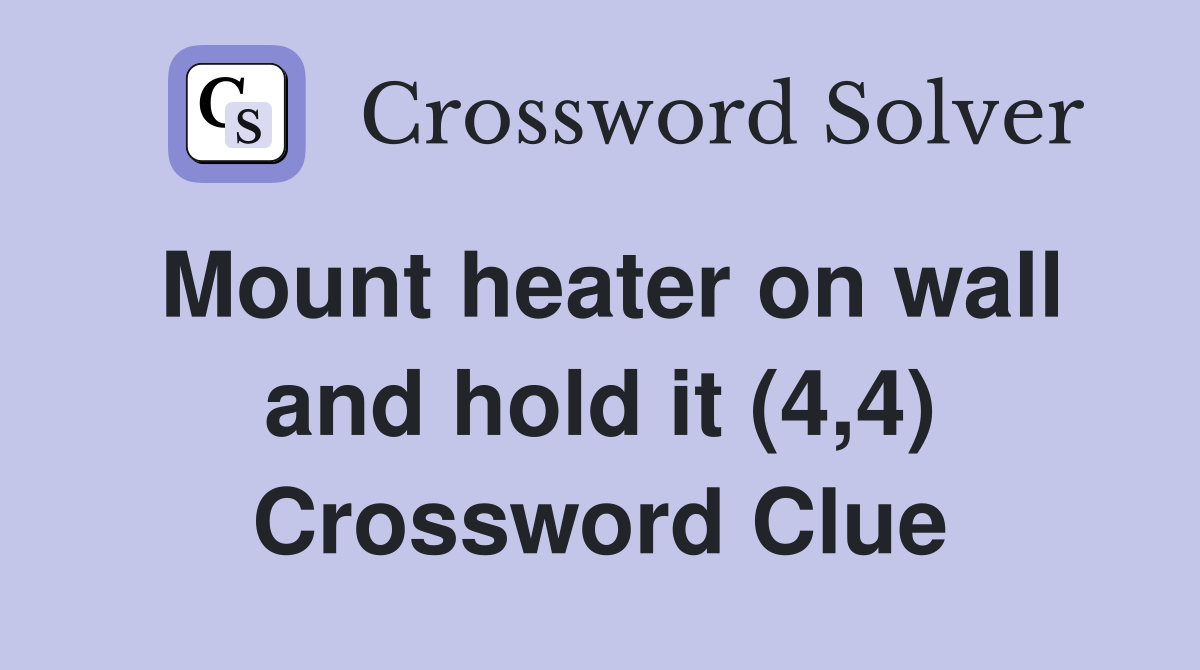 Mount heater on wall and hold it (4,4) Crossword Clue
