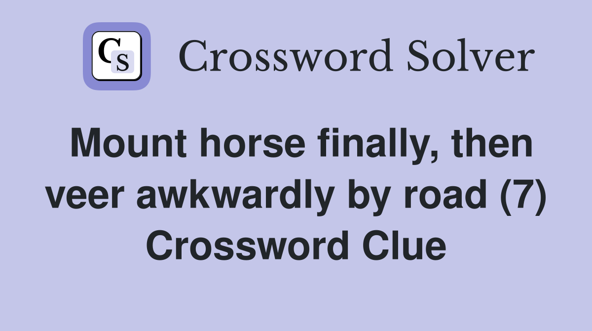 Mount horse finally, then veer awkwardly by road (7) Crossword Clue