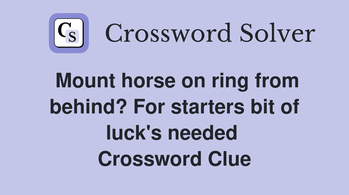 Mount horse on ring from behind? For starters bit of luck's needed  Crossword Clue