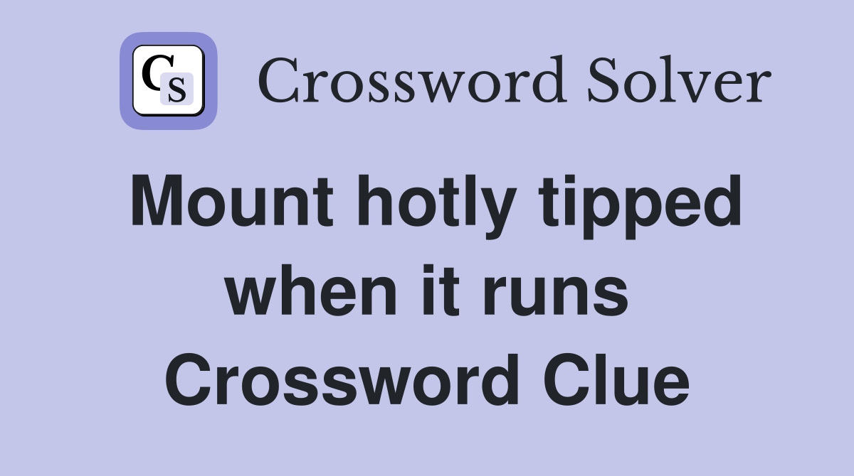 Mount hotly tipped when it runs Crossword Clue